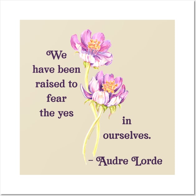 Audre Lorde: We Have Been Raised To Fear The Yes In Ourselves Wall Art by FabulouslyFeminist